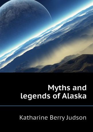 Judson Katharine Berry Myths and legends of Alaska