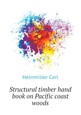 Heinmiller Carl Structural timber hand book on Pacific coast woods