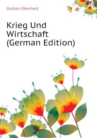 Gothein Eberhard Krieg Und Wirtschaft (German Edition)