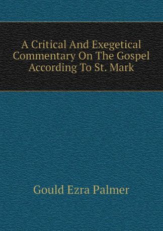 Gould Ezra Palmer A Critical And Exegetical Commentary On The Gospel According To St. Mark