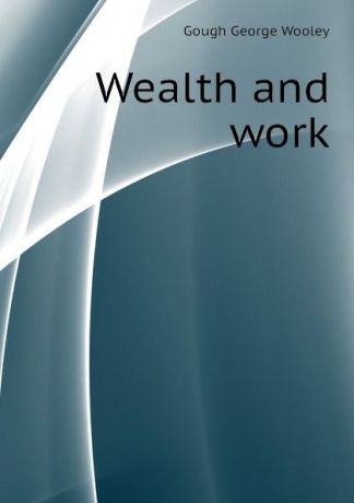 Gough George Wooley Wealth and work