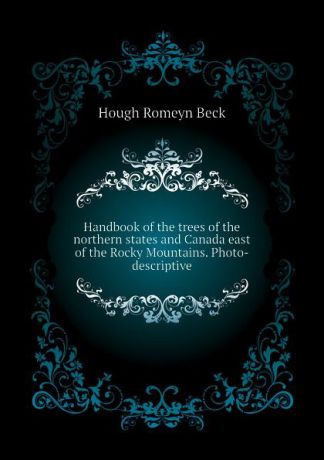 Hough Romeyn Beck Handbook of the trees of the northern states and Canada east of the Rocky Mountains. Photo-descriptive