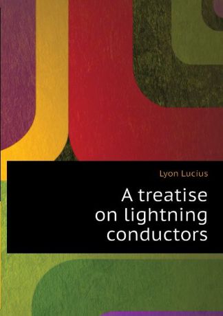 Lyon Lucius A treatise on lightning conductors