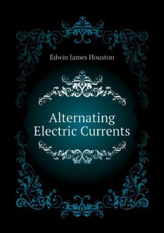 Edwin J. Houston Alternating Electric Currents