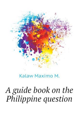 Kalaw Maximo M. A guide book on the Philippine question