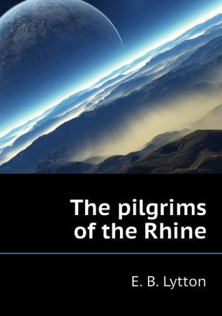 E. B. Lytton The pilgrims of the Rhine