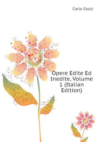 Carlo Gozzi Opere Edite Ed Inedite, Volume 1 (Italian Edition)