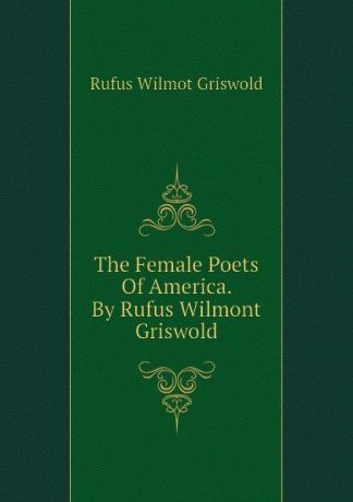 Griswold Rufus W The Female Poets Of America. By Rufus Wilmont Griswold