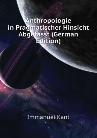 И. Кант Anthropologie in Pragmatischer Hinsicht Abgefasst (German Edition)