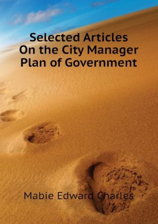 Mabie Edward Charles Selected Articles On the City Manager Plan of Government