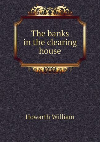 Howarth William The banks in the clearing house