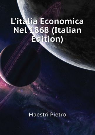 Maestri Pietro Litalia Economica Nel 1868 (Italian Edition)