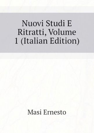 Masi Ernesto Nuovi Studi E Ritratti, Volume 1 (Italian Edition)