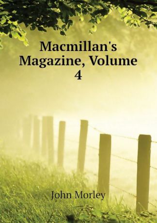 John Morley Macmillans Magazine, Volume 4