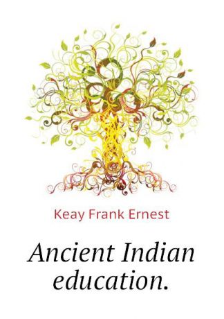 Keay Frank Ernest Ancient Indian education.