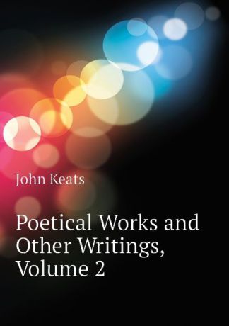 Keats John Poetical Works and Other Writings, Volume 2