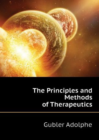 Gubler Adolphe The Principles and Methods of Therapeutics
