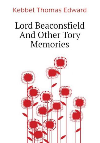Kebbel Thomas Edward Lord Beaconsfield And Other Tory Memories