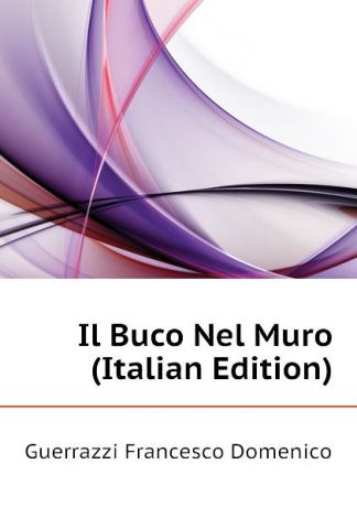 Guerrazzi Francesco Domenico Il Buco Nel Muro (Italian Edition)