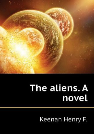 Keenan Henry F. The aliens. A novel