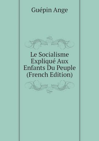 Guépin Ange Le Socialisme Explique Aux Enfants Du Peuple (French Edition)