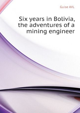 Guise AVL Six years in Bolivia, the adventures of a mining engineer