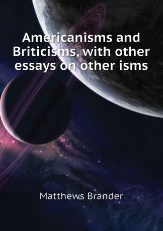 Matthews Brander Americanisms and Briticisms, with other essays on other isms