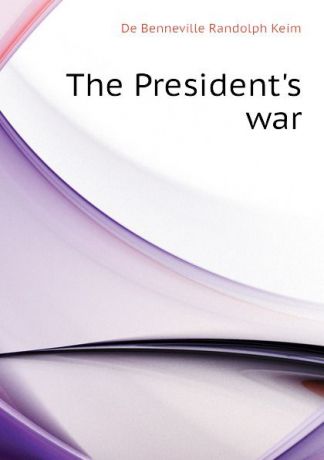 B. Randolph Keim The Presidents war