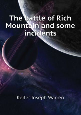 Keifer Joseph Warren The battle of Rich Mountain and some incidents