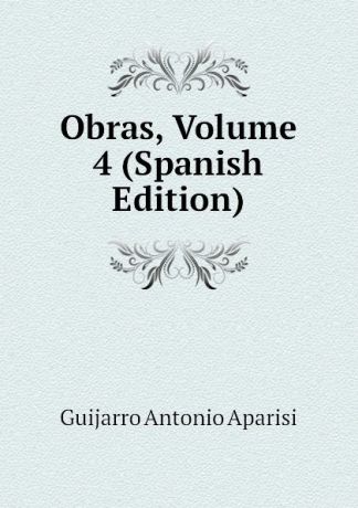 Guijarro Antonio Aparisi Obras, Volume 4 (Spanish Edition)