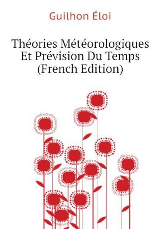 Guilhon Éloi Theories Meteorologiques Et Prevision Du Temps (French Edition)