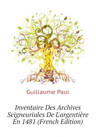 Guillaume Paul Inventaire Des Archives Seigneuriales De Largentiere En 1481 (French Edition)