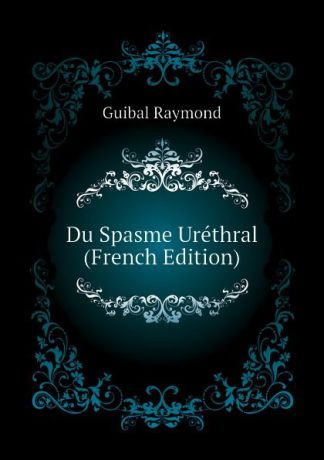 Guibal Raymond Du Spasme Urethral (French Edition)