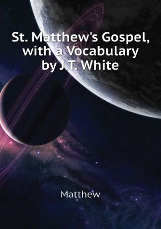 Matthew St. Matthews Gospel, with a Vocabulary by J.T. White