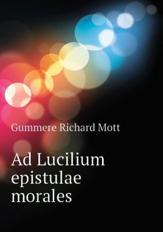 Gummere Richard Mott Ad Lucilium epistulae morales
