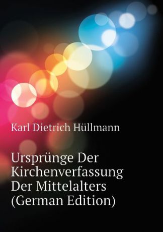 Hüllmann Karl Dietrich Ursprunge Der Kirchenverfassung Der Mittelalters (German Edition)
