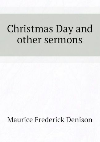 Maurice Frederick Denison Christmas Day and other sermons