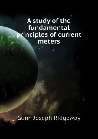 Gunn Joseph Ridgeway A study of the fundamental principles of current meters