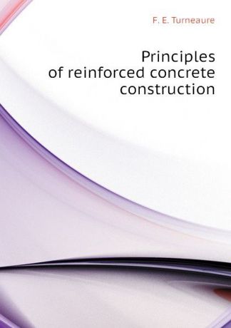 F. E. Turneaure Principles of reinforced concrete construction