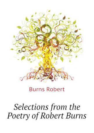 Robert Burns Selections from the Poetry of Robert Burns