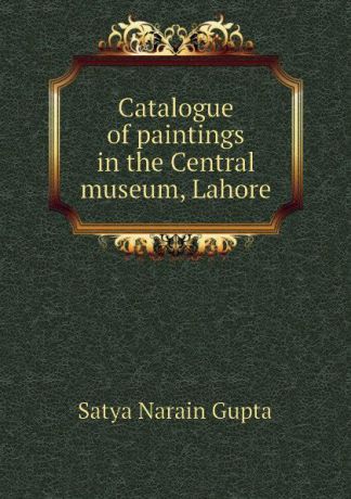Satya Narain Gupta Catalogue of paintings in the Central museum, Lahore