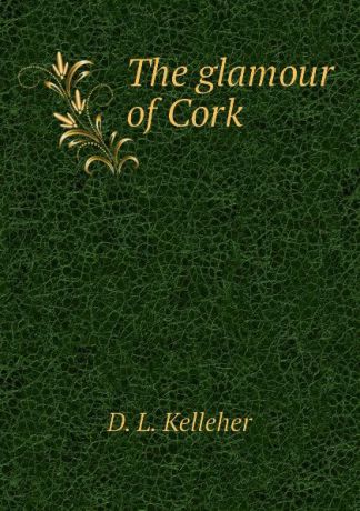 D. L. Kelleher The glamour of Cork