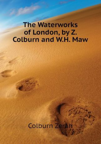 Colburn Zerah The Waterworks of London, by Z. Colburn and W.H. Maw