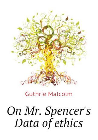Guthrie Malcolm On Mr. Spencers Data of ethics