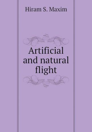 Hiram S. Maxim Artificial and natural flight