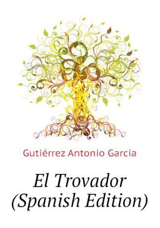 Gutiérrez Antonio García El Trovador (Spanish Edition)