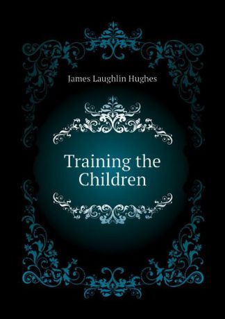 James L. Hughes Training the Children