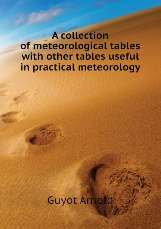 Guyot Arnold A collection of meteorological tables with other tables useful in practical meteorology