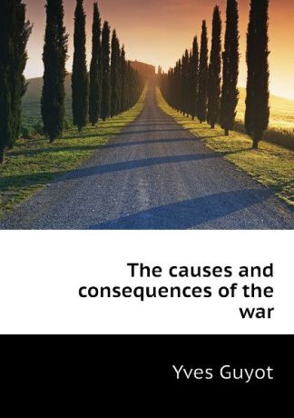 Guyot Yves The causes and consequences of the war