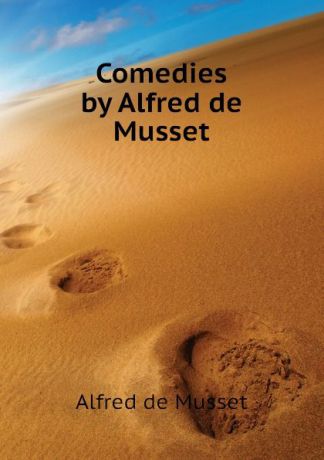 Alfred de Musset Comedies by Alfred de Musset
